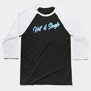 Hot and Single Baseball T-Shirt